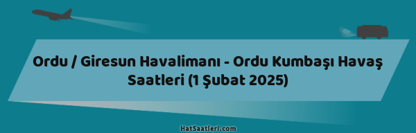 Ordu / Giresun Havalimanı - Ordu Kumbaşı Havaş Saatleri (1 Şubat 2025)